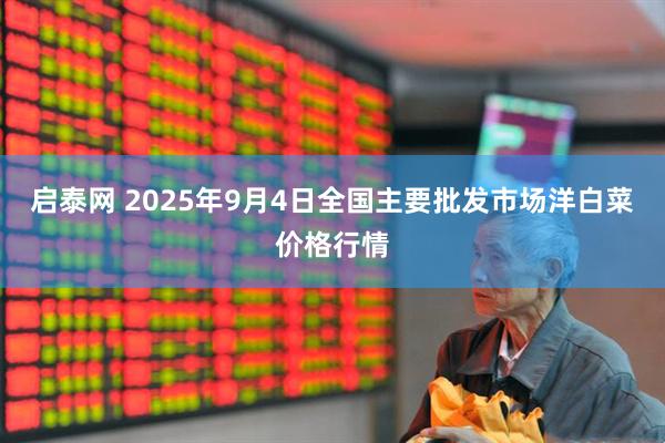 启泰网 2025年9月4日全国主要批发市场洋白菜价格行情