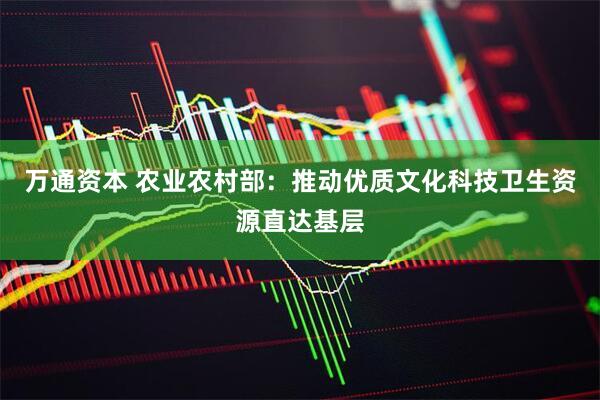万通资本 农业农村部：推动优质文化科技卫生资源直达基层