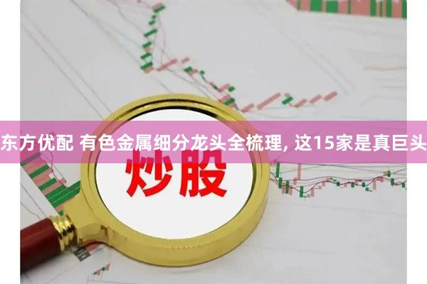 东方优配 有色金属细分龙头全梳理, 这15家是真巨头
