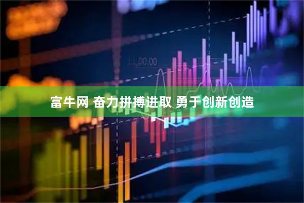 富牛网 奋力拼搏进取 勇于创新创造